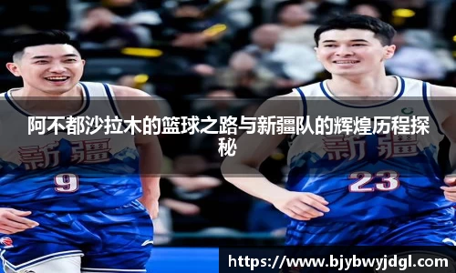 阿不都沙拉木的篮球之路与新疆队的辉煌历程探秘